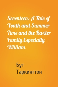Seventeen: A Tale of Youth and Summer Time and the Baxter Family Especially William