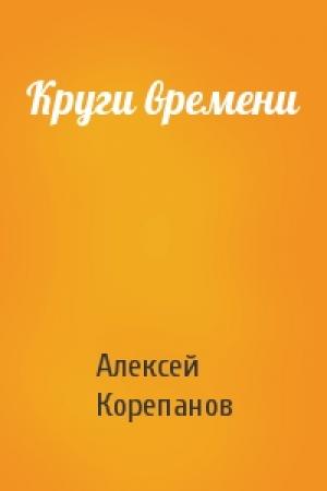 Обложка книги «Круги времени» — Алексей Корепанов