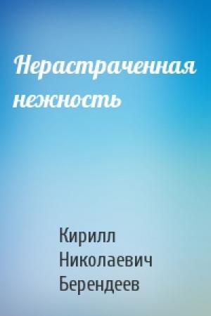 Обложка книги «Нерастраченная нежность» — Кирилл Берендеев