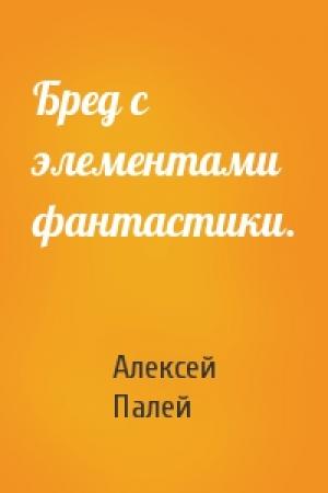 Обложка книги «Бред с элементами фантастики.» — Алексей Палей
