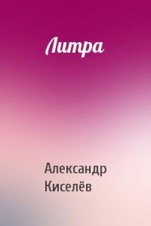 Обложка книги «Литра» — Александр Киселёв