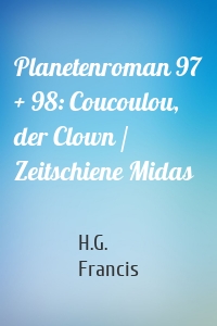 Planetenroman 97 + 98: Coucoulou, der Clown / Zeitschiene Midas