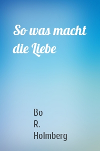 So was macht die Liebe