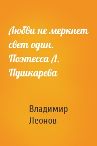 Любви не меркнет свет один. Поэтесса Л. Пушкарева