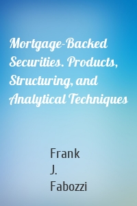 Mortgage-Backed Securities. Products, Structuring, and Analytical Techniques