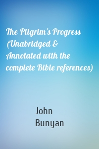 The Pilgrim's Progress (Unabridged & Annotated with the complete Bible references)