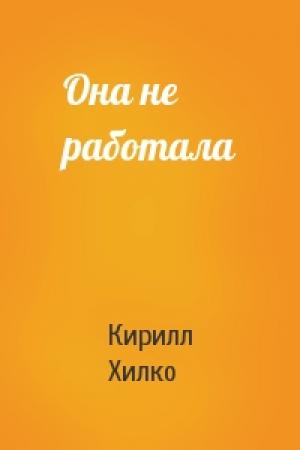 Обложка книги «Она не работала» — Кирилл Хилко