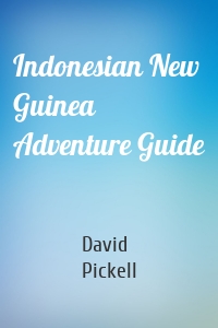 Indonesian New Guinea Adventure Guide