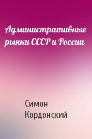Обложка книги «Административные рынки СССР и России» — Симон Кордонский