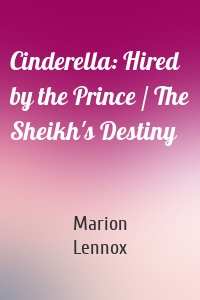 Cinderella: Hired by the Prince / The Sheikh's Destiny