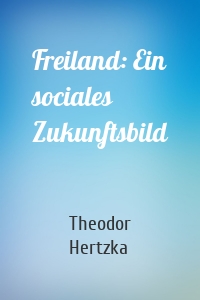 Freiland: Ein sociales Zukunftsbild