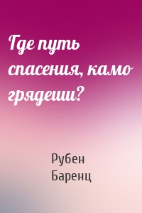 Где путь спасения, камо грядеши?