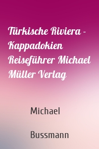 Türkische Riviera - Kappadokien Reiseführer Michael Müller Verlag