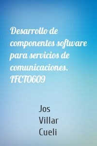 Desarrollo de componentes software para servicios de comunicaciones. IFCT0609