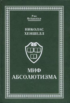 Обложка книги «Миф абсолютизма. Перемены и преемственность в развитии западноевропейской монархии раннего Нового времени» — Николас Хеншелл