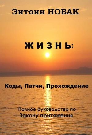 Обложка книги «Жизнь: Коды, патчи, прохождение. Полное руководство по Закону притяжения» — Энтони Новак