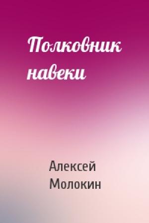 Обложка книги «Полковник навеки» — Алексей Молокин