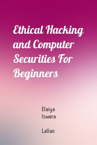 Ethical Hacking and Computer Securities For Beginners