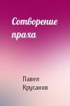 Павел Крусанов - Сотворение праха