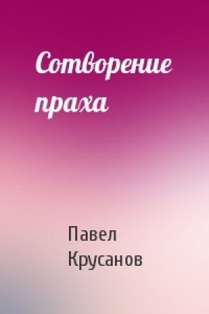 Обложка книги «Сотворение праха» — Павел Крусанов