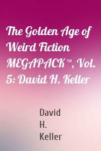 The Golden Age of Weird Fiction MEGAPACK ™, Vol. 5: David H. Keller