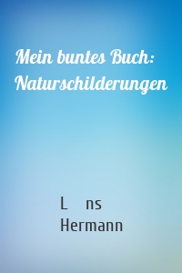 Mein buntes Buch: Naturschilderungen