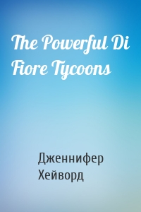 The Powerful Di Fiore Tycoons