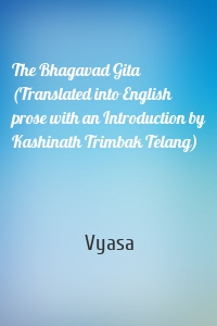 The Bhagavad Gita (Translated into English prose with an Introduction by Kashinath Trimbak Telang)