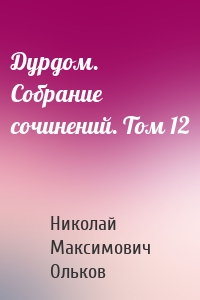 Дурдом. Собрание сочинений. Том 12