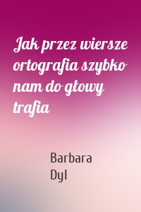 Jak przez wiersze ortografia szybko nam do głowy trafia