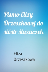 Pismo Elizy Orzeszkowej do sióstr ślązaczek