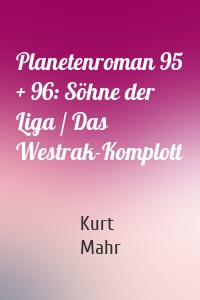 Planetenroman 95 + 96: Söhne der Liga / Das Westrak-Komplott