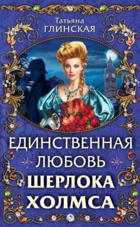 Обложка книги «Единственная любовь Шерлока Холмса» — Татьяна Глинская
