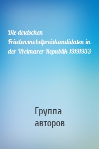 Die deutschen Friedensnobelpreiskandidaten in der Weimarer Republik 19191933