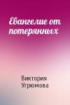 Виктория Угрюмова - Евангелие от потерянных