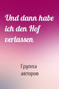 Und dann habe ich den Hof verlassen