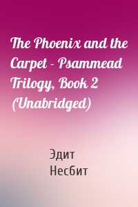 The Phoenix and the Carpet - Psammead Trilogy, Book 2 (Unabridged)