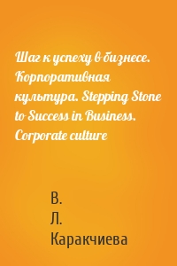 Шаг к успеху в бизнесе. Корпоративная культура. Stepping Stone to Success in Business. Corporate culture