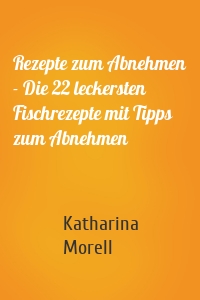 Rezepte zum Abnehmen - Die 22 leckersten Fischrezepte mit Tipps zum Abnehmen