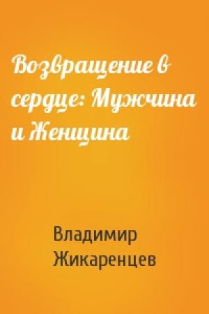Обложка книги «Возвращение в сердце: Мужчина и Женщина» — Владимир Жикаренцев