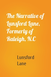 The Narrative of Lunsford Lane, Formerly of Raleigh, N.C