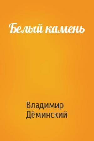 Обложка книги «Белый камень» — Владимир Дёминский