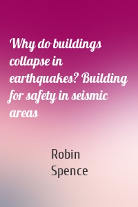 Why do buildings collapse in earthquakes? Building for safety in seismic areas