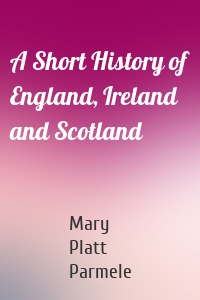 A Short History of England, Ireland and Scotland