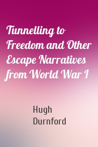 Tunnelling to Freedom and Other Escape Narratives from World War I