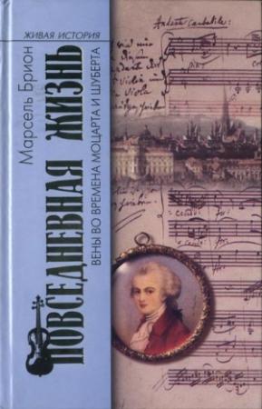 Обложка книги «Повседневная жизнь Вены во времена Моцарта и Шуберта» — Марсель Брион