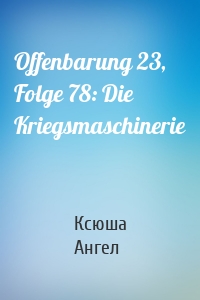 Offenbarung 23, Folge 78: Die Kriegsmaschinerie