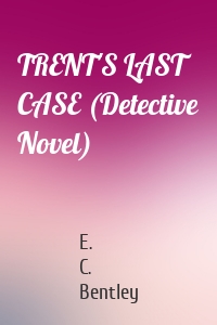 TRENT'S LAST CASE (Detective Novel)