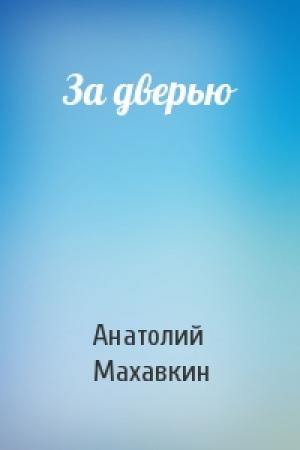 Обложка книги «За дверью» — Анатолий Махавкин