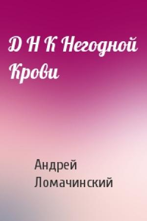 Обложка книги «Д Н К Негодной Крови» — Андрей Ломачинский